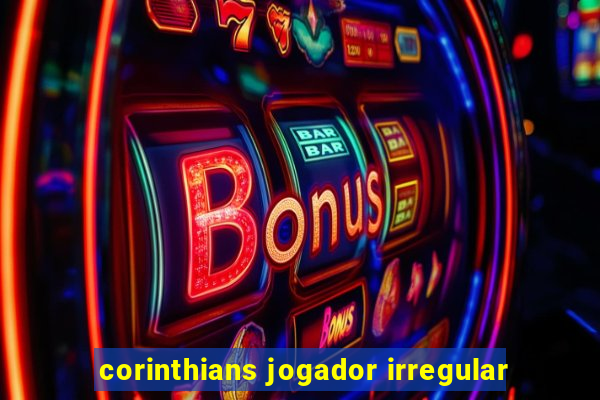 corinthians jogador irregular